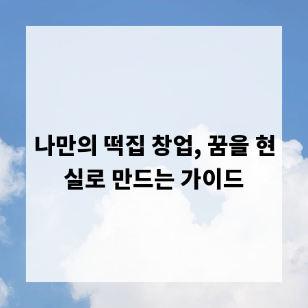 나만의 떡집 창업, 꿈을 현실로 만드는 가이드