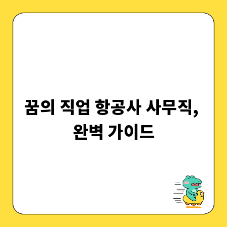 꿈의 직업 항공사 사무직, 완벽 가이드