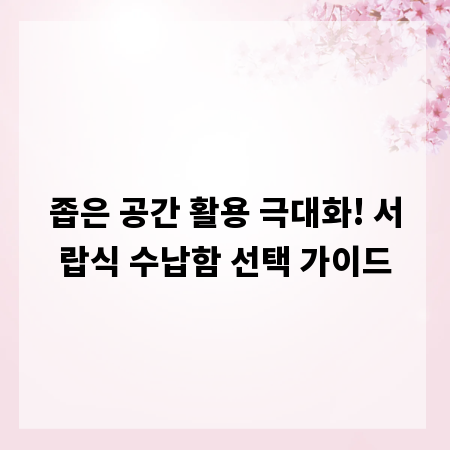 좁은 공간 활용 극대화! 서랍식 수납함 선택 가이드