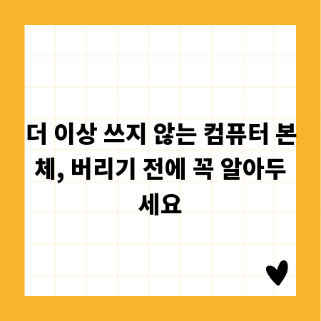 더 이상 쓰지 않는 컴퓨터 본체, 버리기 전에 꼭 알아두세요
