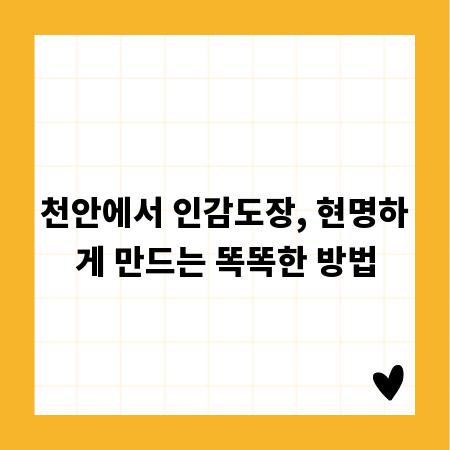 천안에서 인감도장, 현명하게 만드는 똑똑한 방법