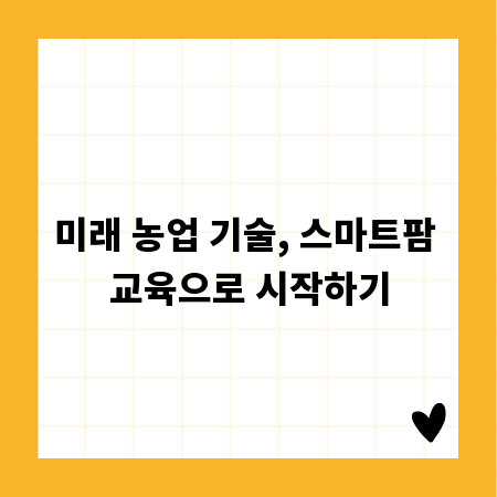 미래 농업 기술, 스마트팜 교육으로 시작하기