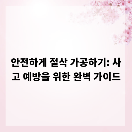 안전하게 절삭 가공하기: 사고 예방을 위한 완벽 가이드