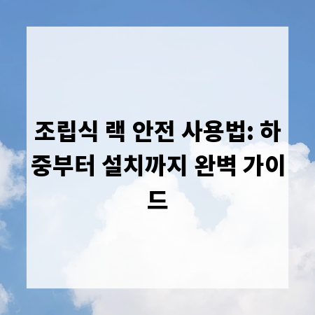 조립식 랙 안전 사용법: 하중부터 설치까지 완벽 가이드