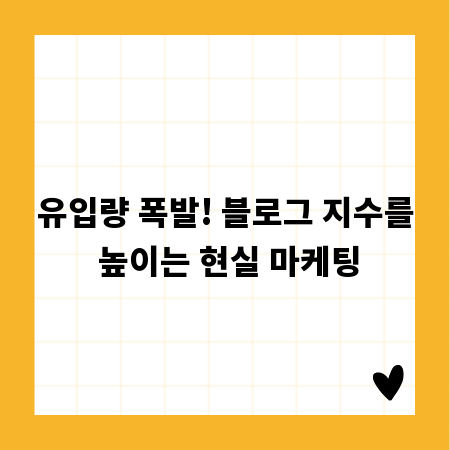 유입량 폭발! 블로그 지수를 높이는 현실 마케팅