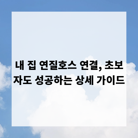 내 집 연질호스 연결, 초보자도 성공하는 상세 가이드