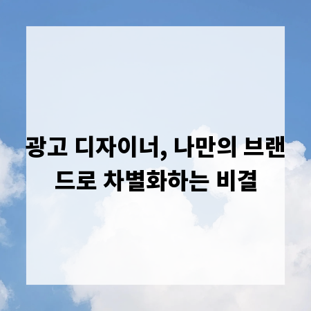 광고 디자이너, 나만의 브랜드로 차별화하는 비결