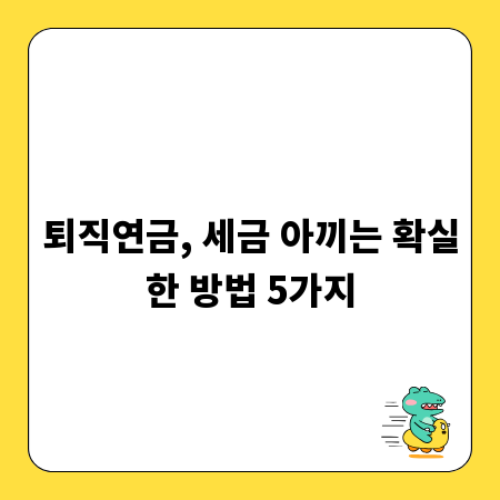 퇴직연금, 세금 아끼는 확실한 방법 5가지