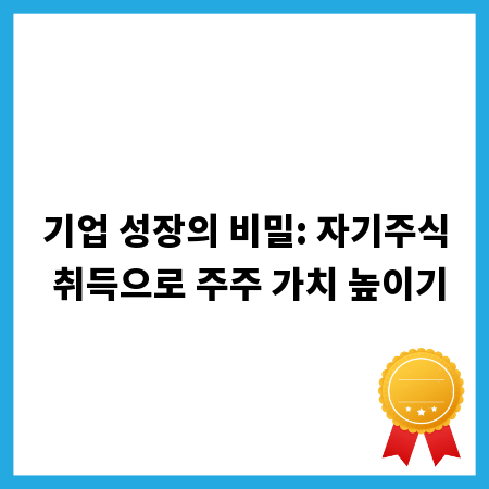 기업 성장의 비밀: 자기주식 취득으로 주주 가치 높이기