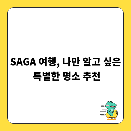 SAGA 여행, 나만 알고 싶은 특별한 명소 추천