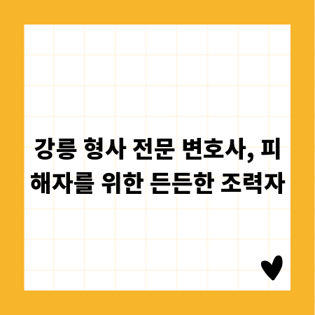 강릉 형사 전문 변호사, 피해자를 위한 든든한 조력자