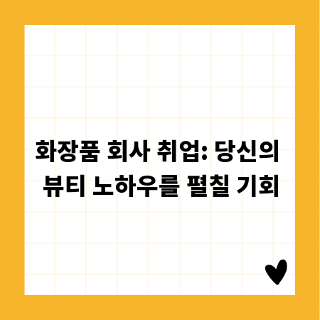 화장품 회사 취업: 당신의 뷰티 노하우를 펼칠 기회