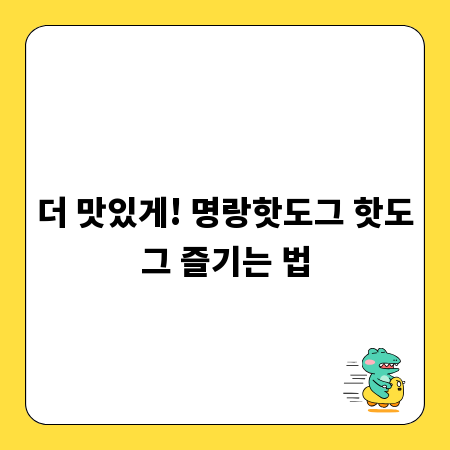 더 맛있게! 명랑핫도그 핫도그 즐기는 법