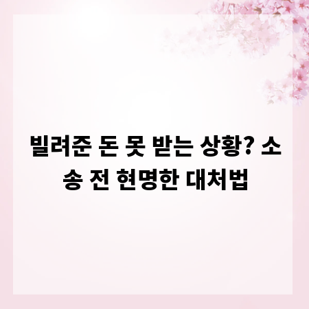 빌려준 돈 못 받는 상황? 소송 전 현명한 대처법