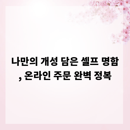 나만의 개성 담은 셀프 명함, 온라인 주문 완벽 정복
