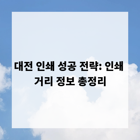 대전 인쇄 성공 전략: 인쇄 거리 정보 총정리