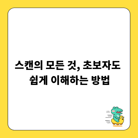 스캔의 모든 것, 초보자도 쉽게 이해하는 방법