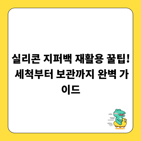 실리콘 지퍼백 재활용 꿀팁! 세척부터 보관까지 완벽 가이드