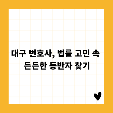 대구 변호사, 법률 고민 속 든든한 동반자 찾기