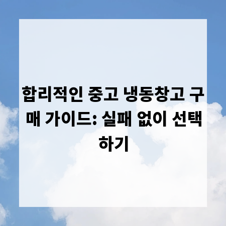 합리적인 중고 냉동창고 구매 가이드: 실패 없이 선택하기