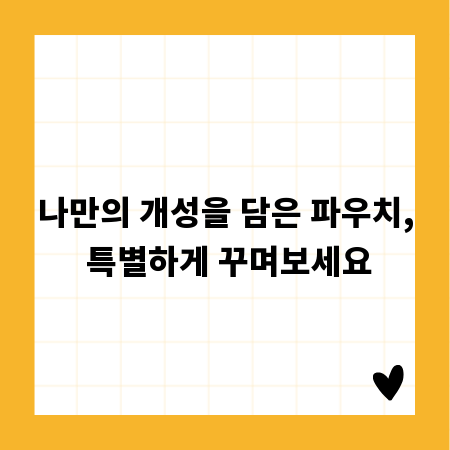 나만의 개성을 담은 파우치, 특별하게 꾸며보세요