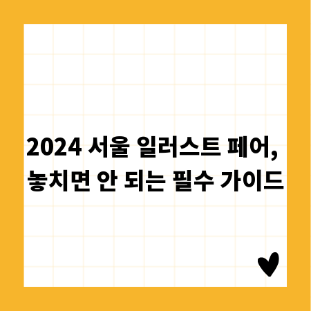 2024 서울 일러스트 페어, 놓치면 안 되는 필수 가이드