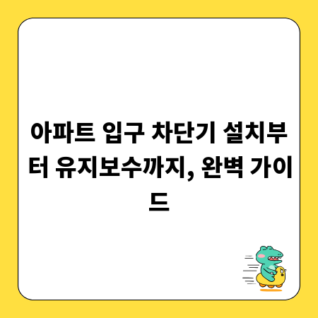 아파트 입구 차단기 설치부터 유지보수까지, 완벽 가이드