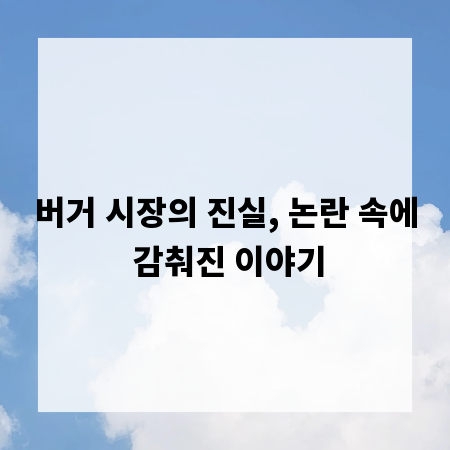 버거 시장의 진실, 논란 속에 감춰진 이야기