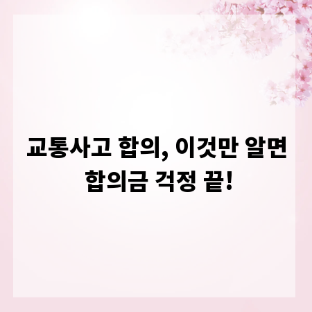 교통사고 합의, 이것만 알면 합의금 걱정 끝!