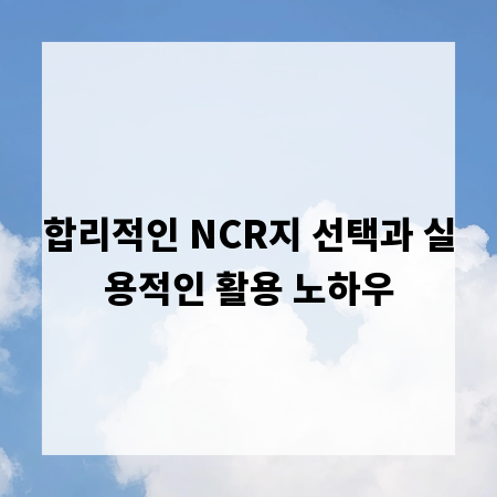 합리적인 NCR지 선택과 실용적인 활용 노하우