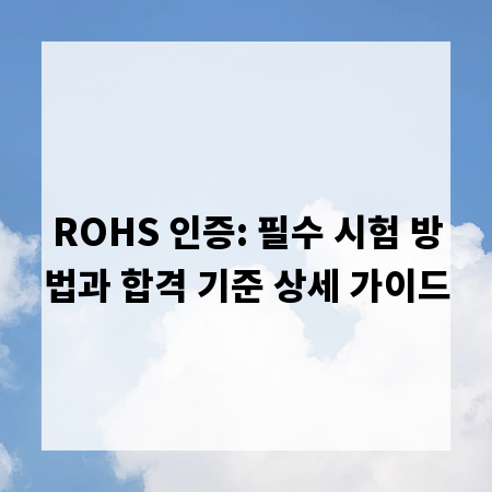 ROHS 인증: 필수 시험 방법과 합격 기준 상세 가이드