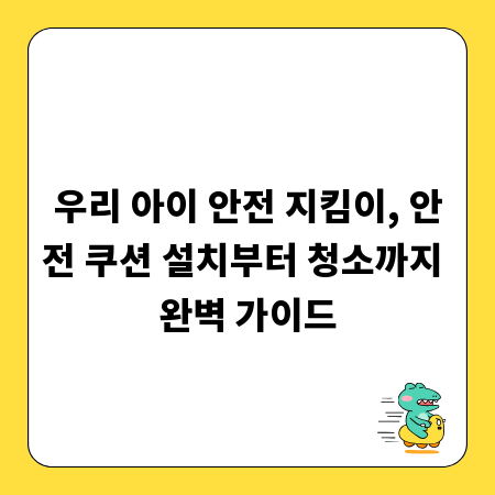 우리 아이 안전 지킴이, 안전 쿠션 설치부터 청소까지 완벽 가이드