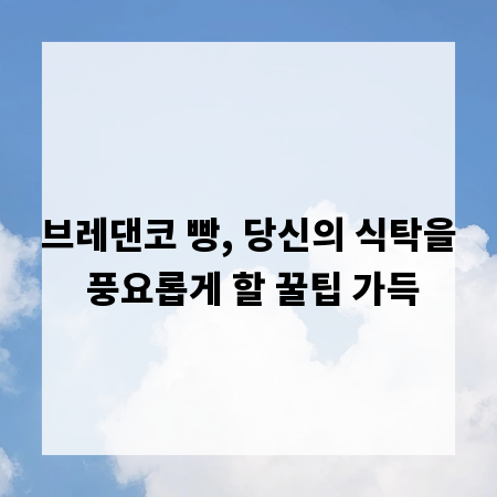 브레댄코 빵, 당신의 식탁을 풍요롭게 할 꿀팁 가득