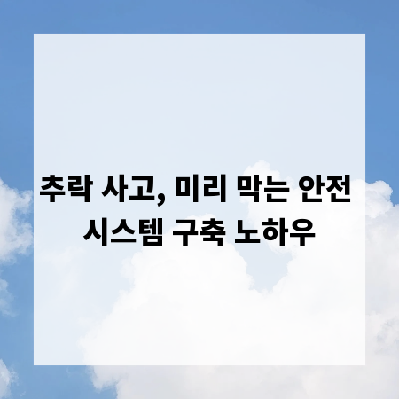 추락 사고, 미리 막는 안전 시스템 구축 노하우