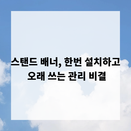 스탠드 배너, 한번 설치하고 오래 쓰는 관리 비결