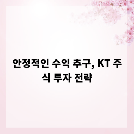 안정적인 수익 추구, KT 주식 투자 전략