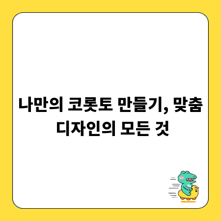 나만의 코롯토 만들기, 맞춤 디자인의 모든 것