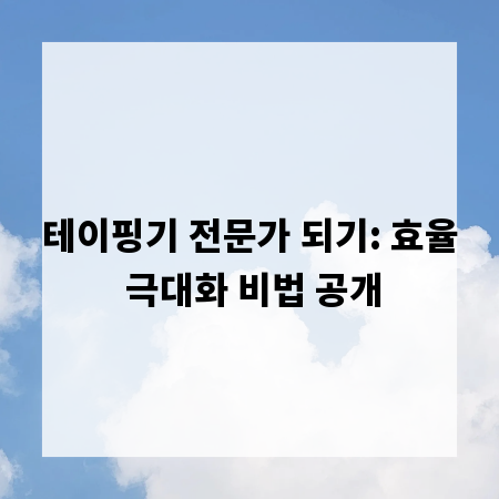 테이핑기 전문가 되기: 효율 극대화 비법 공개