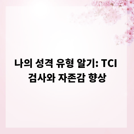 나의 성격 유형 알기: TCI 검사와 자존감 향상