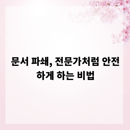 문서 파쇄, 전문가처럼 안전하게 하는 비법