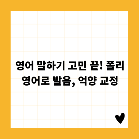 영어 말하기 고민 끝! 폴리영어로 발음, 억양 교정