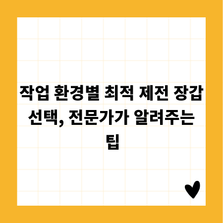 작업 환경별 최적 제전 장갑 선택, 전문가가 알려주는 팁