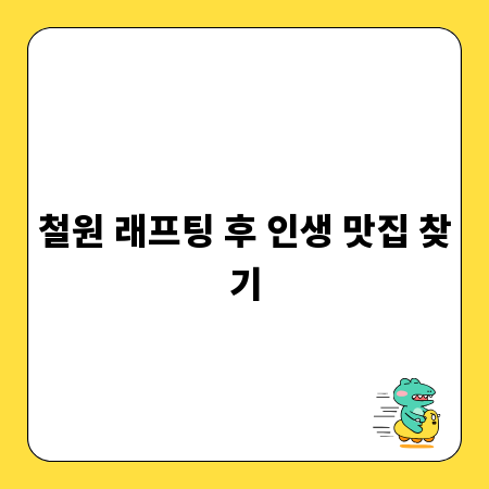 철원 래프팅 후 인생 맛집 찾기