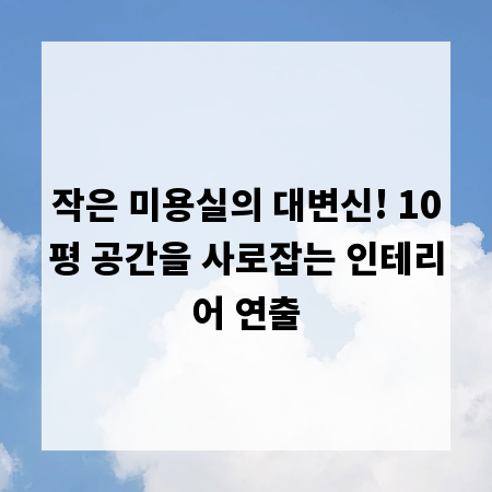 작은 미용실의 대변신! 10평 공간을 사로잡는 인테리어 연출