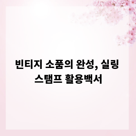 빈티지 소품의 완성, 실링 스탬프 활용백서