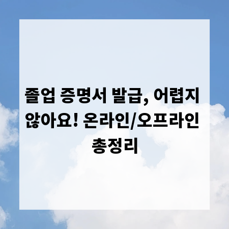 졸업 증명서 발급, 어렵지 않아요! 온라인/오프라인 총정리
