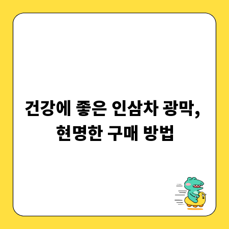 건강에 좋은 인삼차 광막, 현명한 구매 방법