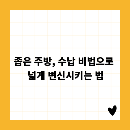 좁은 주방, 수납 비법으로 넓게 변신시키는 법