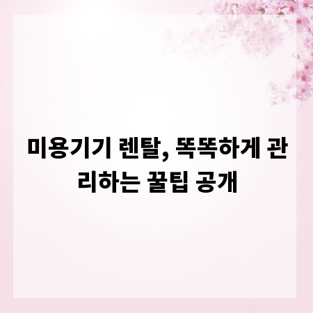 미용기기 렌탈, 똑똑하게 관리하는 꿀팁 공개