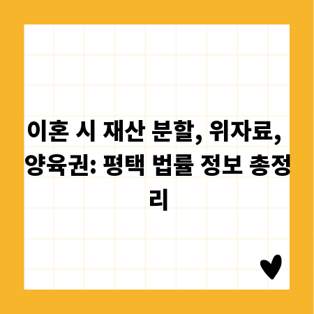 이혼 시 재산 분할, 위자료, 양육권: 평택 법률 정보 총정리